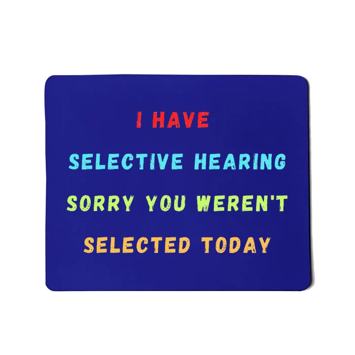 I Have Selective Hearing You Were Not Selected Funny Mousepad