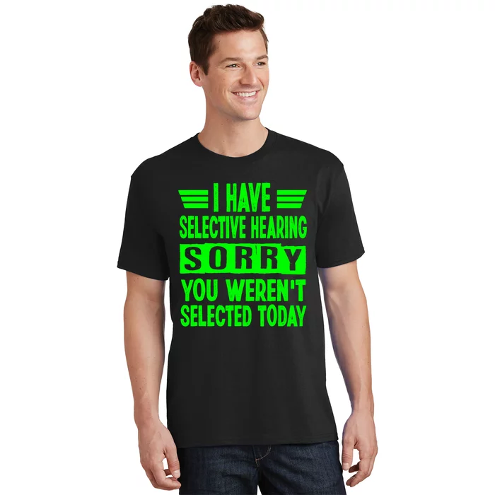 I Have Selective Hearing You Werent Selected Today T-Shirt