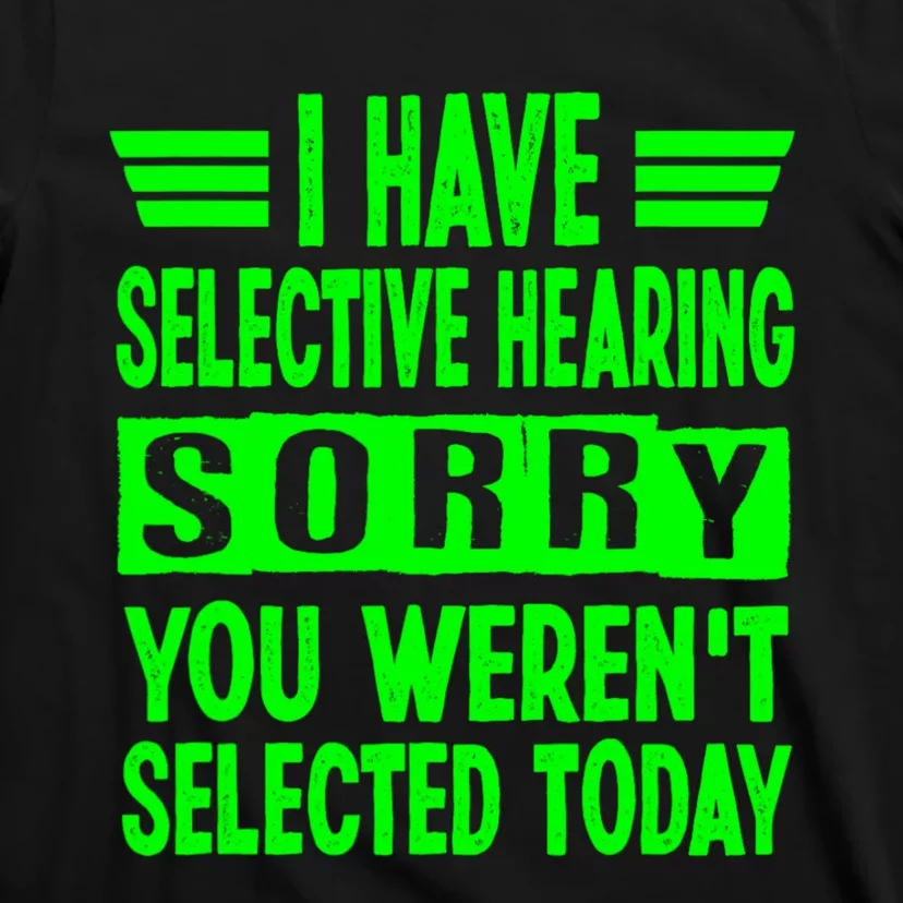 I Have Selective Hearing You Werent Selected Today T-Shirt