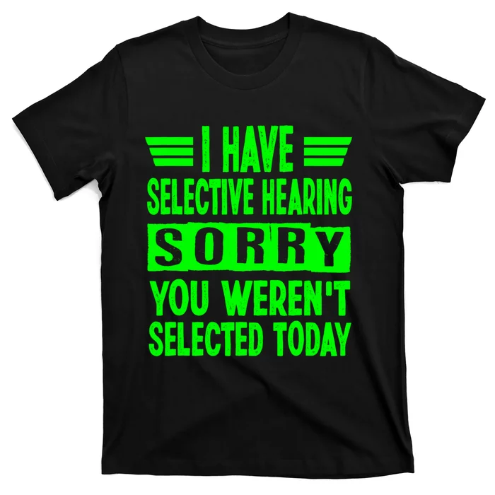 I Have Selective Hearing You Werent Selected Today T-Shirt