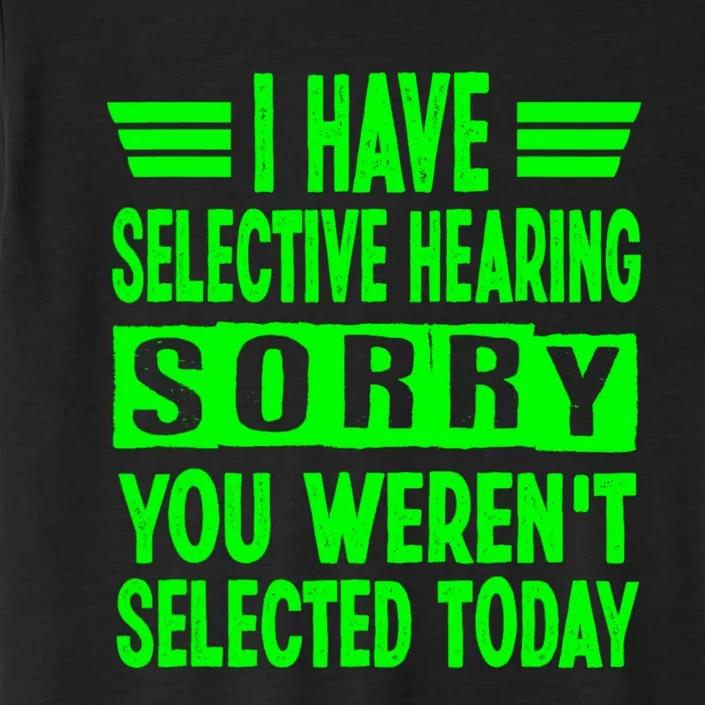 I Have Selective Hearing You Werent Selected Today ChromaSoft Performance T-Shirt