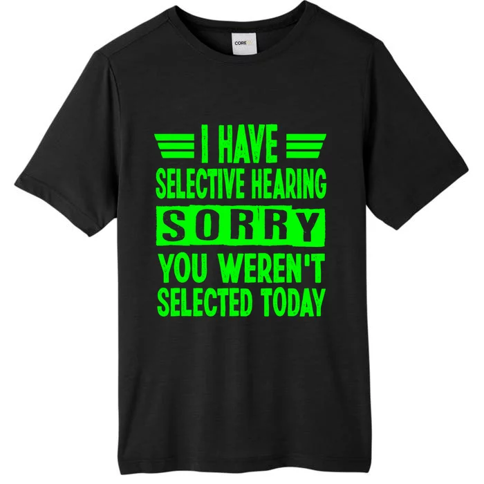 I Have Selective Hearing You Werent Selected Today ChromaSoft Performance T-Shirt