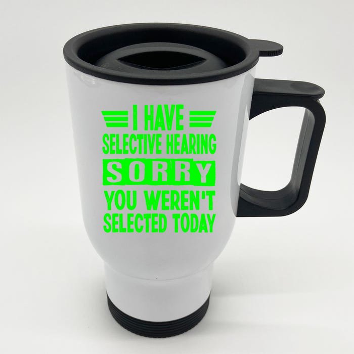 I Have Selective Hearing You Werent Selected Today Front & Back Stainless Steel Travel Mug