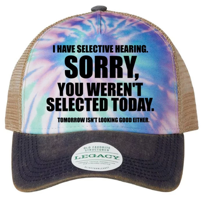 I Have Selective Hearing Sorry You WerenT Selected Today Legacy Tie Dye Trucker Hat