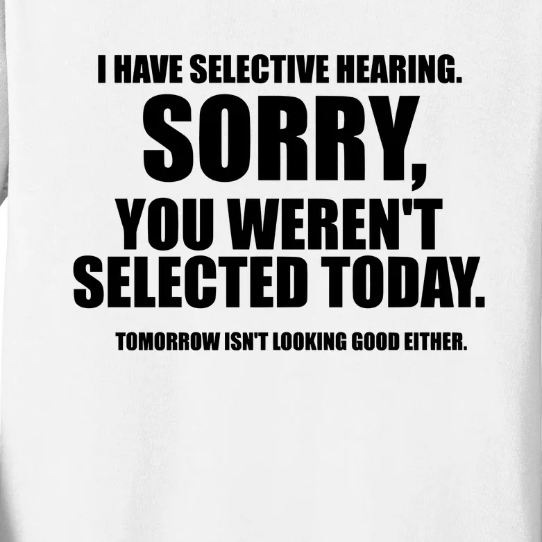 I Have Selective Hearing Sorry You WerenT Selected Today Kids Long Sleeve Shirt