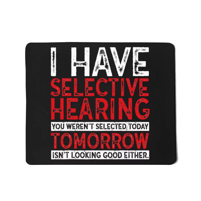 I Have Selective Hearing And You Werent Selected Funny Mousepad