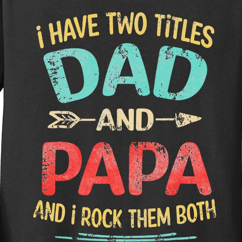 I Have Two Titles Dad And Papa Funny Father's Day Gift Kids Long Sleeve Shirt