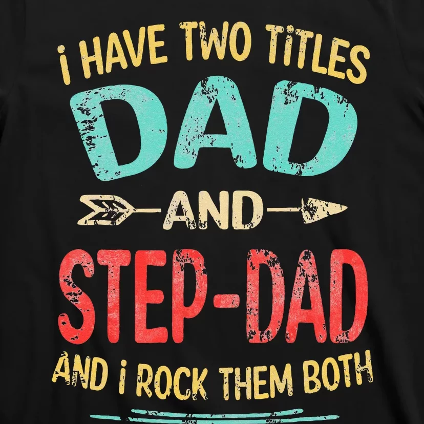 I Have Two Titles Dad And Stepdad Father's Day Stepdad Gift T-Shirt