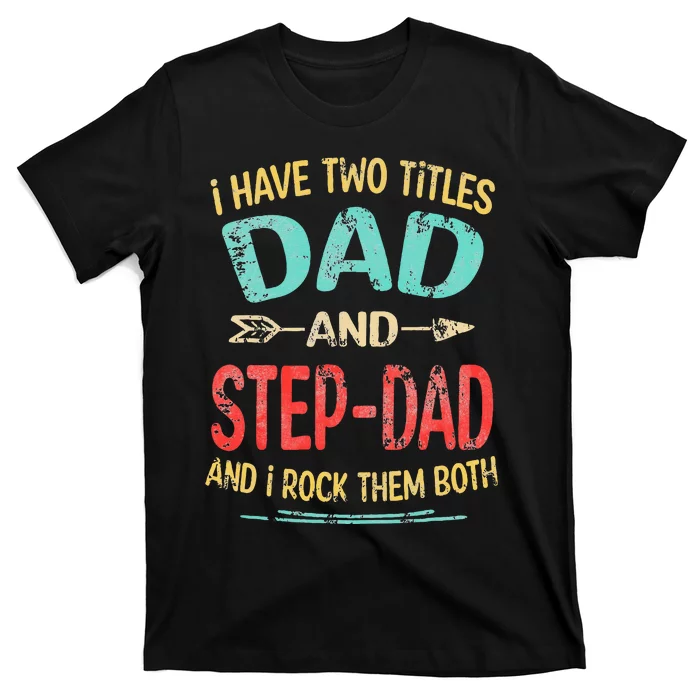 I Have Two Titles Dad And Stepdad Father's Day Stepdad Gift T-Shirt