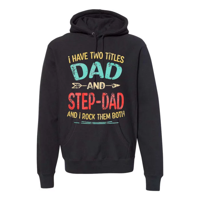 I Have Two Titles Dad And Stepdad Father's Day Stepdad Gift Premium Hoodie