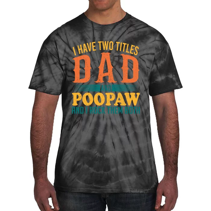 I Have Two Titles Dad And Poopaw And I Rock Them Both Tie-Dye T-Shirt