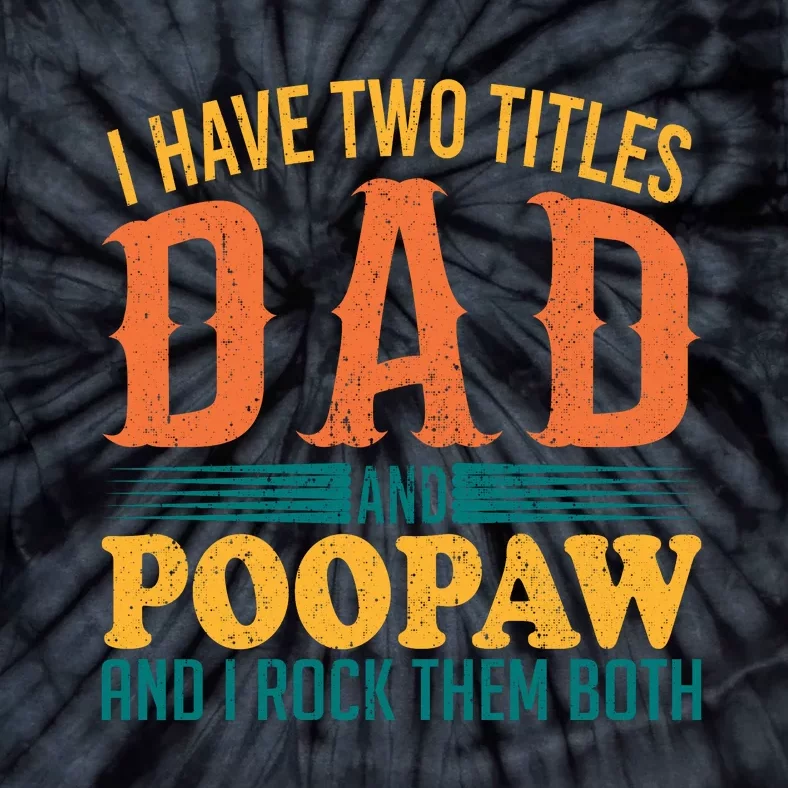 I Have Two Titles Dad And Poopaw And I Rock Them Both Tie-Dye T-Shirt