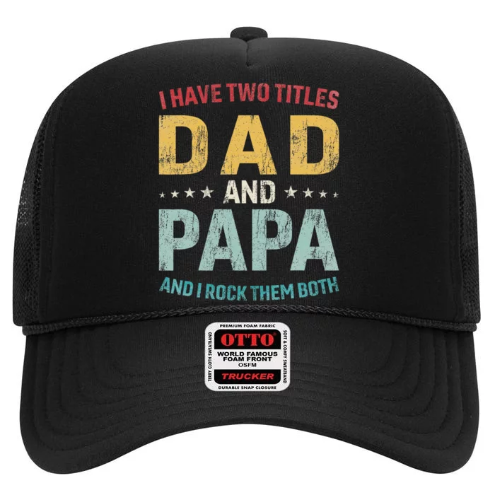 I Have Two Titles Dad And Papa Funny FatherS Day Dad High Crown Mesh Trucker Hat