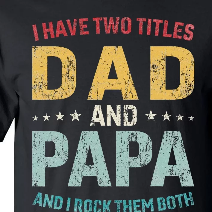 I Have Two Titles Dad And Papa Funny FatherS Day Dad Tall T-Shirt