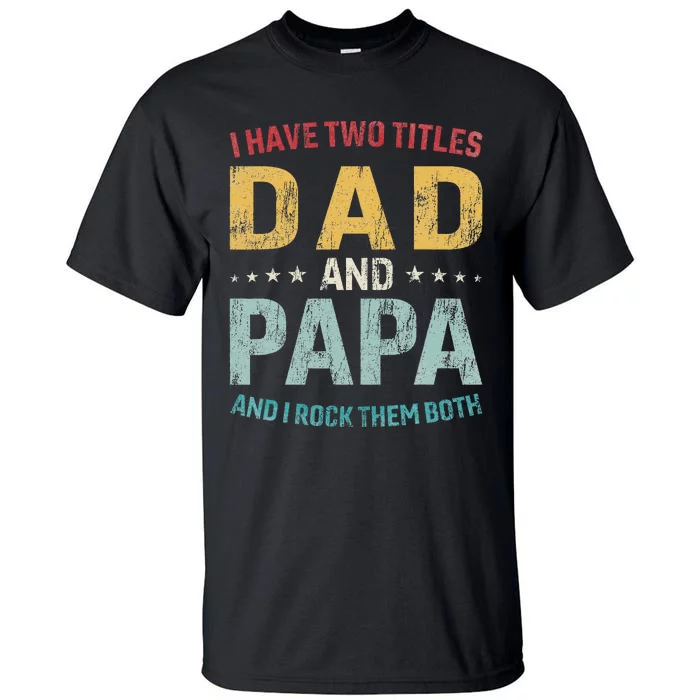 I Have Two Titles Dad And Papa Funny FatherS Day Dad Tall T-Shirt