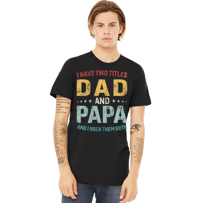 I Have Two Titles Dad And Papa Funny FatherS Day Dad Premium T-Shirt