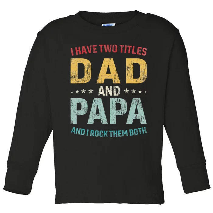 I Have Two Titles Dad And Papa Funny FatherS Day Dad Toddler Long Sleeve Shirt