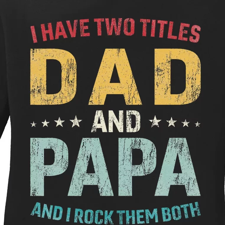 I Have Two Titles Dad And Papa Funny FatherS Day Dad Ladies Long Sleeve Shirt