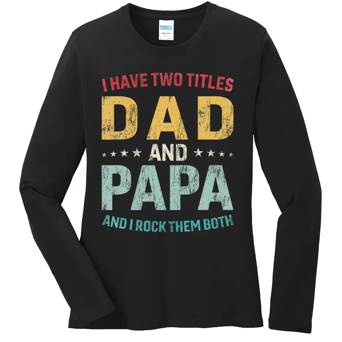 I Have Two Titles Dad And Papa Funny FatherS Day Dad Ladies Long Sleeve Shirt