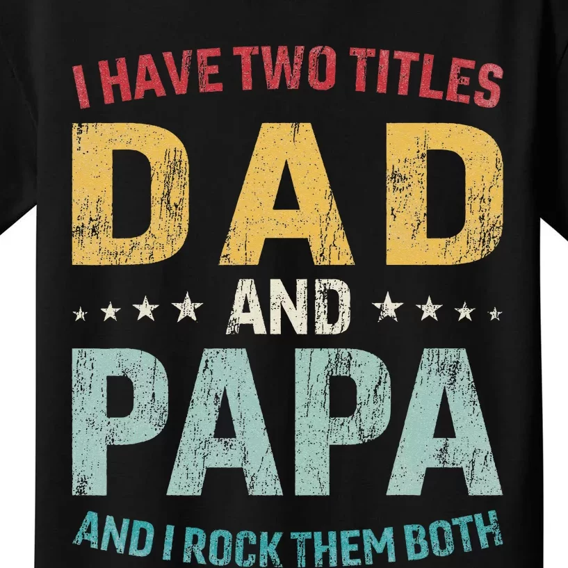 I Have Two Titles Dad And Papa Funny FatherS Day Dad Kids T-Shirt