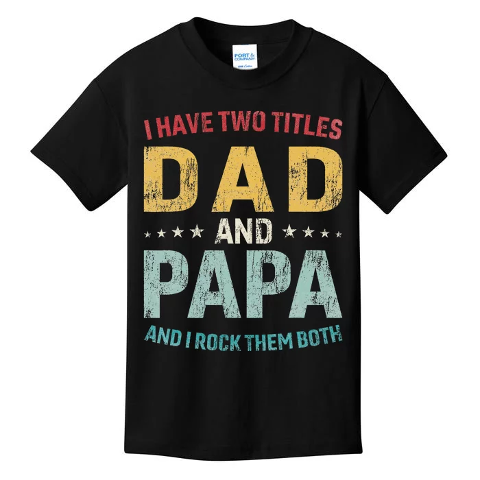 I Have Two Titles Dad And Papa Funny FatherS Day Dad Kids T-Shirt