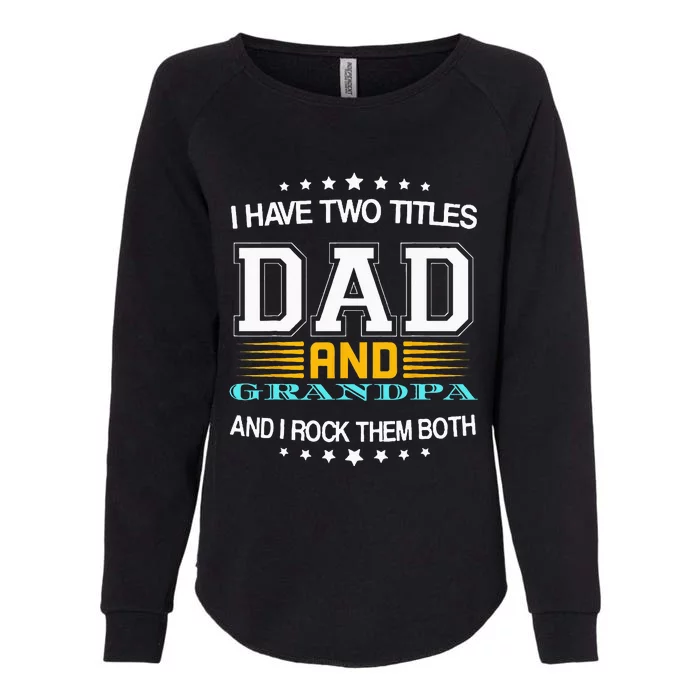 I have two titles Dad And grandpa father's day grandpa Womens California Wash Sweatshirt