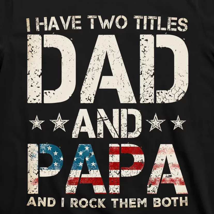 I Have Two Titles Dad And Papa Us American Flag Fathers Day T-Shirt