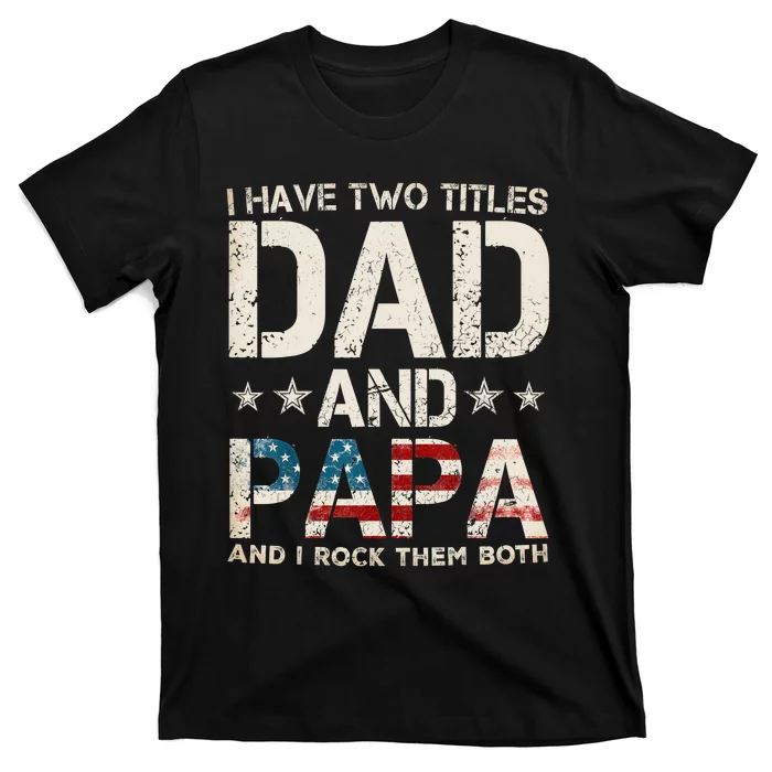 I Have Two Titles Dad And Papa Us American Flag Fathers Day T-Shirt