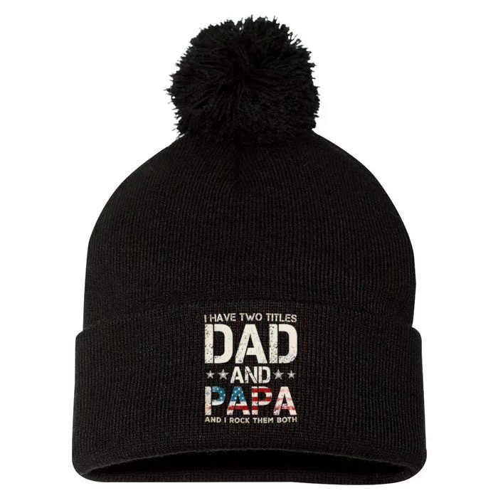 I Have Two Titles Dad And Papa Us American Flag Fathers Day Pom Pom 12in Knit Beanie