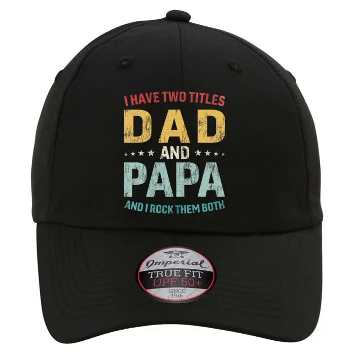 I Have Two Titles Dad And Papa The Original Performance Cap