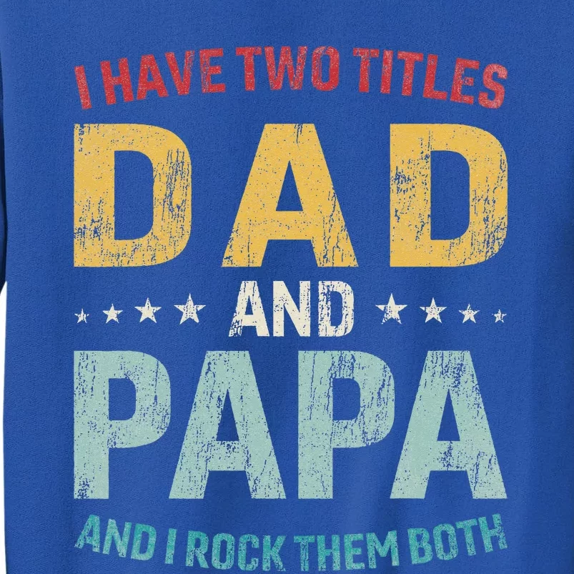 I Have Two Titles Dad And Papa Tall Sweatshirt