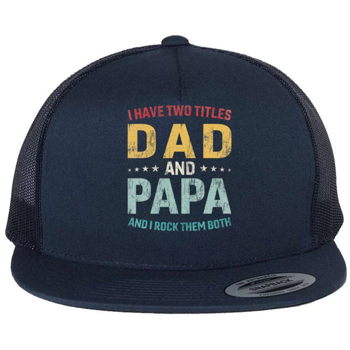 I Have Two Titles Dad And Papa Flat Bill Trucker Hat