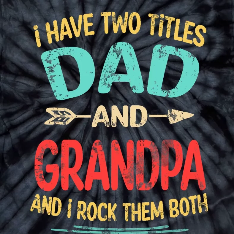 I Have Two Titles Dad And Grandpa Father's Day Grandpa Gift Tie-Dye T-Shirt