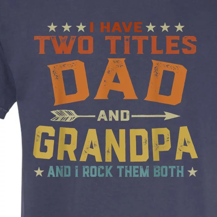 I Have Two Titles Dad And Grandpa Fathers Day Grandpa Gift Garment-Dyed Heavyweight T-Shirt