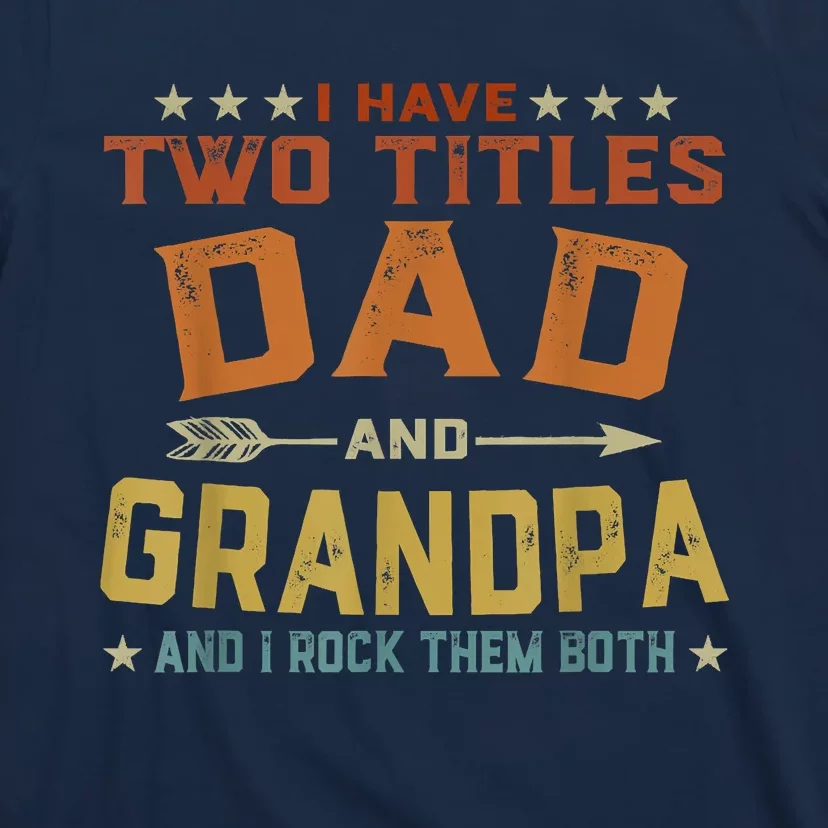 I Have Two Titles Dad And Grandpa Fathers Day Grandpa Gift T-Shirt