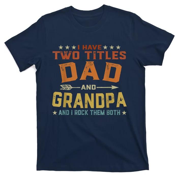 I Have Two Titles Dad And Grandpa Fathers Day Grandpa Gift T-Shirt