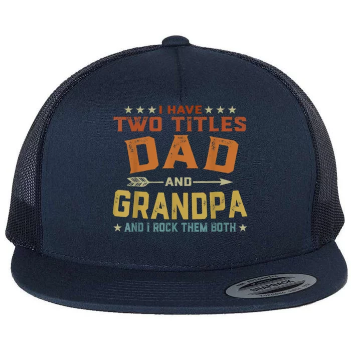 I Have Two Titles Dad And Grandpa Fathers Day Grandpa Gift Flat Bill Trucker Hat