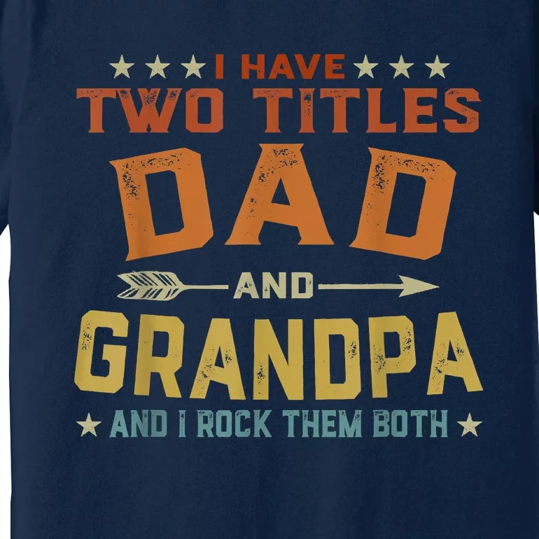 I Have Two Titles Dad And Grandpa Fathers Day Grandpa Gift Premium T-Shirt