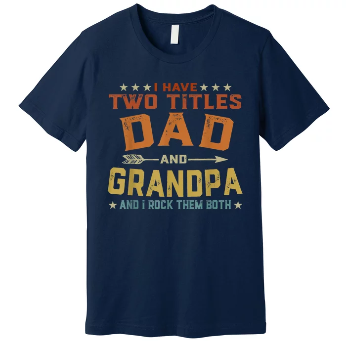 I Have Two Titles Dad And Grandpa Fathers Day Grandpa Gift Premium T-Shirt