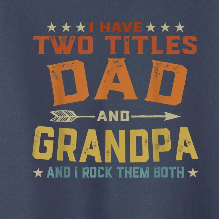 I Have Two Titles Dad And Grandpa Fathers Day Grandpa Gift Toddler T-Shirt