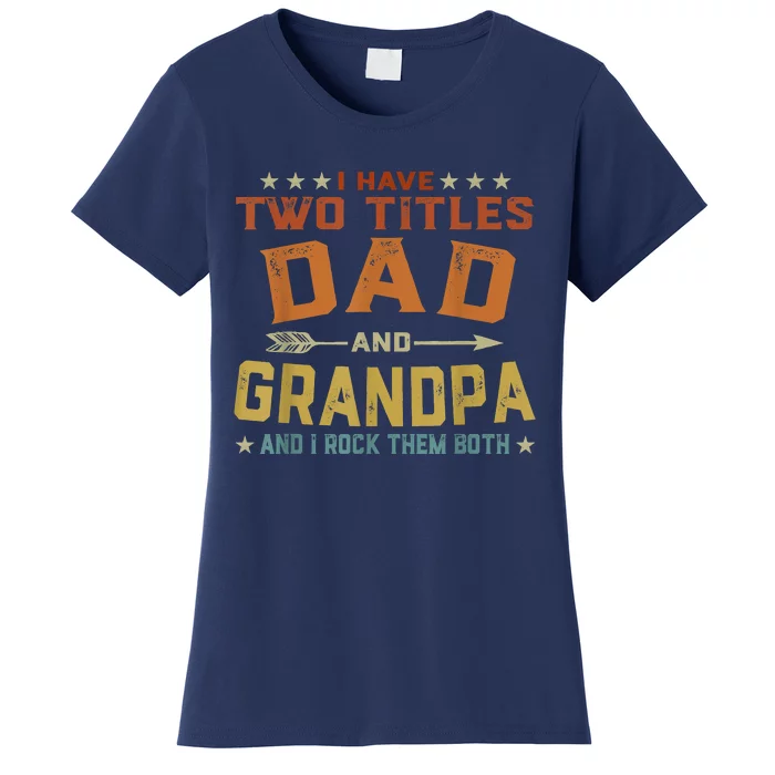 I Have Two Titles Dad And Grandpa Fathers Day Grandpa Gift Women's T-Shirt