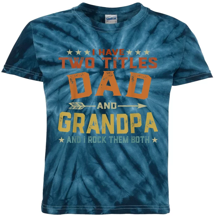 I Have Two Titles Dad And Grandpa Fathers Day Grandpa Gift Kids Tie-Dye T-Shirt