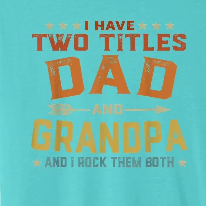 I Have Two Titles Dad And Grandpa Fathers Day Grandpa Gift ChromaSoft Performance T-Shirt