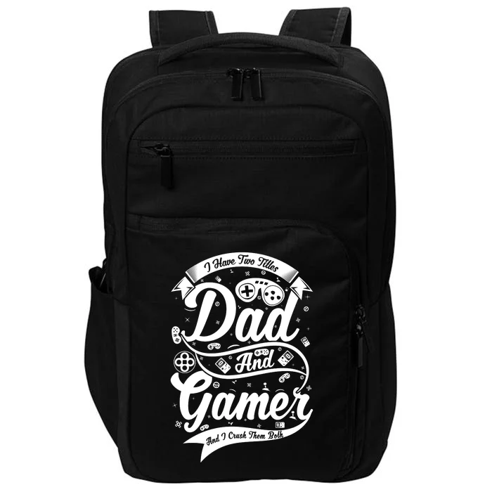 I Have Two Titles Dad And Gamer And I Crush Them Both Impact Tech Backpack