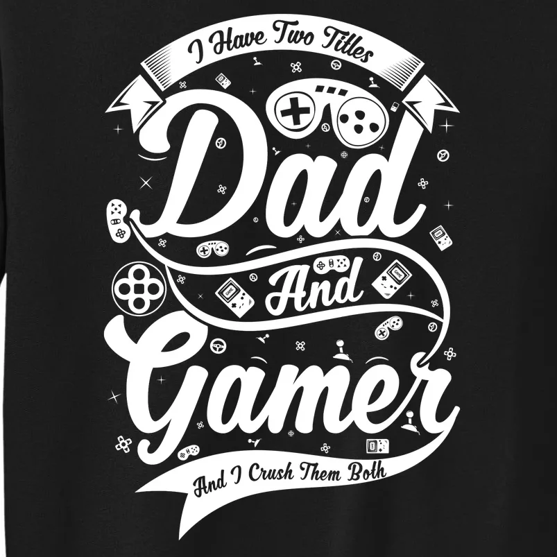 I Have Two Titles Dad And Gamer And I Crush Them Both Tall Sweatshirt