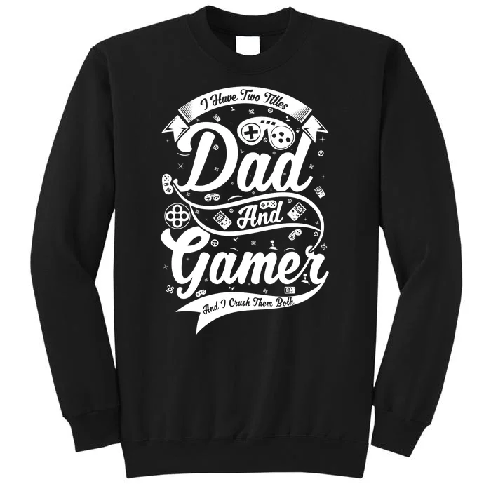 I Have Two Titles Dad And Gamer And I Crush Them Both Tall Sweatshirt