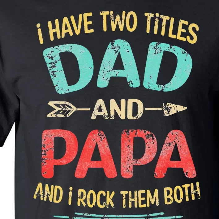 I Have Two Titles Dad And Papa Funny Father's Day Gift Tall T-Shirt