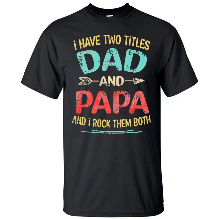 I Have Two Titles Dad And Papa Funny Father's Day Gift Tall T-Shirt