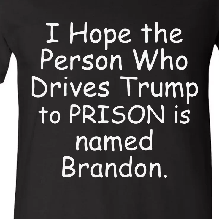 I Hope The Person Who Drives Trump To Prison Is Named Brandon V-Neck T-Shirt