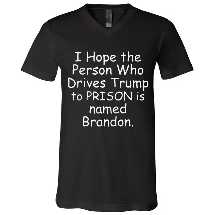 I Hope The Person Who Drives Trump To Prison Is Named Brandon V-Neck T-Shirt